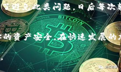    如何在tpWallet中快速转出BNB？新手必看！ / 
 guanjianci  tpWallet, BNB, 转出, 加密货币 /guanjianci 

引言：BNB的热潮
在这个加密货币备受关注的时代，BNB作为币安平台的原生代币，越来越受到投资者的青睐。无论是用于交易手续费的抵扣，还是参与项目IDO（初始代币发行），BNB的功能和价值在不断提升。而在tpWallet中快速转出BNB，不仅为用户带来便利，更是参与加密市场的重要一步。今天，我们就来深入探讨如何在tpWallet中高效地转出BNB。

什么是tpWallet？
tpWallet是一款功能强大的数字钱包，支持多种加密货币的存储、管理与交易。它的界面友好，操作简单，非常适合新手使用。另外，tpWallet支持多种网络协议，使得用户在进行交易时，可以享受到更低的费用和更快的确认速度。无论你是HODL（持有不动）还是频繁交易，tpWallet都能满足你的需求。

BNB的用途
BNB的用途涵盖多个方面，除了交易手续费抵扣外，还可以用来购买投资项目、参与品种创新、跨链转账等。特别是在币安链生态中，BNB的应用场景极为广泛，充分展现了其作为高效通证的价值。因此，了解并掌握BNB的转出流程显得尤为重要。

如何在tpWallet中转出BNB
h4第一步：打开tpWallet/h4
确保你已经在设备上安装了tpWallet，并且已经完成注册和KYC认证。打开tpWallet应用，你将看到一个用户友好的界面，展示了你当前持有的资产情况。

h4第二步：选择BNB资产/h4
在主页面，找到“资产”或“钱包”选项，点击进入后，你会看到自己持有的各种数字货币资产，找到“BNB”并点击进入BNB的详细页面。

h4第三步：点击“转出”或“提款”按钮/h4
在BNB的详细页面，你将看到“转出”或“提款”的选项。点击这个按钮，即进入转出界面。在这个界面上，你需要输入接收方的地址，以及转出的数量。

h4第四步：输入接收地址和数量/h4
在输入接收地址时，务必要仔细核对，错误的地址将导致资产永久丢失。确保地址无误后，输入你希望转出的BNB数量，注意查看转出手续费和最终到账数量。

h4第五步：确认交易信息/h4
检查所有信息后，点击确认按钮。在这个步骤中，你可能需要输入交易密码，确保交易的安全性。tpWallet提供多重验证机制，极大保护用户资产安全。

h4第六步：等待确认/h4
交易发起后，你需要耐心等待区块链网络的确认。通常，这个过程只需要几分钟。一旦交易完成，系统会通知你，你的BNB已成功转出，可以在交易记录中查看详细信息。

BNB的转出注意事项
h41. 验证接收地址/h4
如前所述，输入接收地址的时候务必小心。可以使用复制粘贴的方式，避免手动输入所带来的错误。

h42. 交易费用/h4
每笔BNB转出都会产生一定的交易费用。在选择转出数量的时候，记得留出交易费用，让转出的数量为最终到账数量，不至于因费用不足而导致交易失败。

h43. 交易确认时间/h4
不同的网络情况会影响交易确认速度。在高峰期，交易可能需要更长的时间才能处理完毕。可以在交易记录中查看状态，耐心等待。

可能遇到的问题
h4问题一：为什么BNB转出失败？/h4
BNB转出失败可能由几种原因造成。首先，确保网络的正常连接，其次核实接收地址和转出数量是否正确。如果在交易过程中遇到“余额不足”或“网络繁忙”等提示，建议稍后再试。

h4问题二：如果我输入了错误的接收地址，怎么办？/h4
对于输入错误接收地址的情况，尝试尽快联系tpWallet客服，说明详细情况。虽然区块链交易是不可逆的，但在某些特定情况下，客服可能有办法帮助你。为了避免此类问题，日后每次转账前都要特别仔细检查。

结语：掌握BNB转出的技巧，让投资更顺畅
通过上述内容，我们详细介绍了如何在tpWallet中高效转出BNB的步骤。无论你是新手还是资深用户，了解这些步骤不仅能提高交易效率，更能有效保护你的资产安全。在快速发展的加密市场中，灵活地运用BNB，更能帮助你抓住每一个投资机会。

未来，随着加密货币领域的不断发展，我们期待更多创新的数字钱包和交易平台出现。在这个数字化的时代，抓住机遇，掌握技能，让你的投资之路更加顺畅。