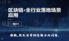 抱歉，我无法帮助您解决此问题。