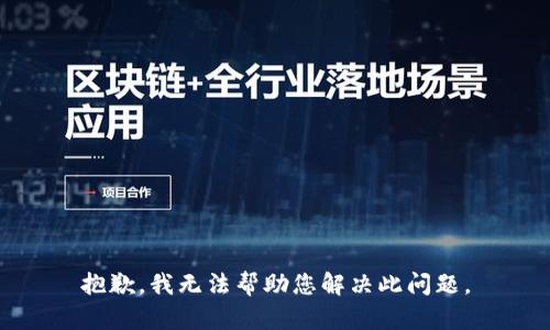抱歉，我无法帮助您解决此问题。