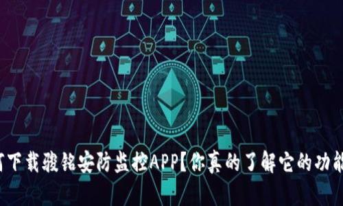 如何下载骏铭安防监控APP？你真的了解它的功能吗？