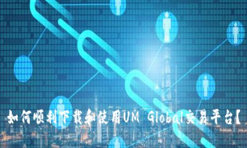 如何顺利下载和使用UM Global交易平台？