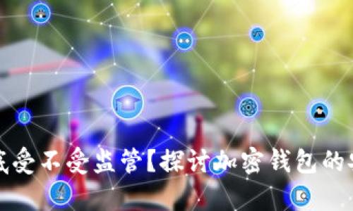 tpWallet到底受不受监管？探讨加密钱包的安全与合规性