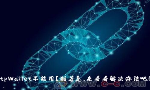 tpWallet不能用？别着急，来看看解决办法吧！