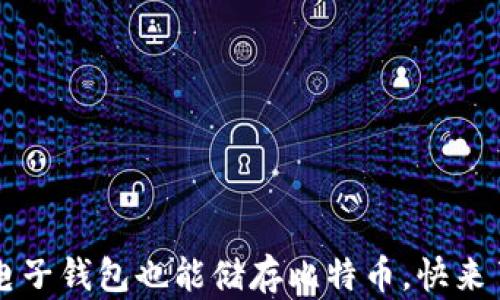 
你知道吗？电子钱包也能储存比特币，快来了解一下吧！