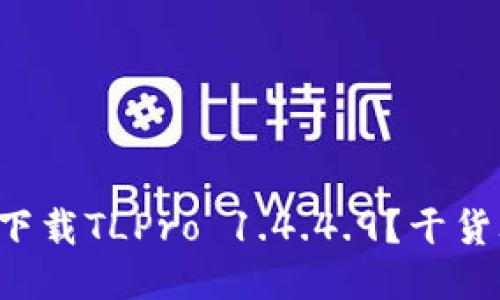 如何轻松下载TLPro 1.4.4.9？干货攻略分享！