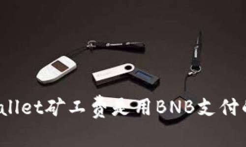 tpWallet矿工费是用BNB支付的吗？