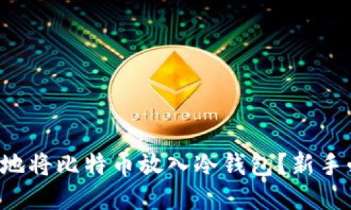 如何安全地将比特币放入冷钱包？新手必看指南！