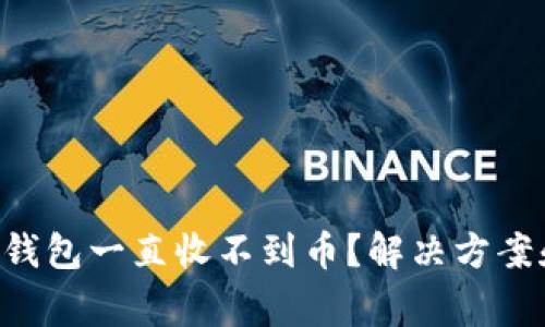 为什么我的比特兑钱包一直收不到币？解决方案和常见问题全解析！