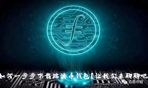 如何一步步下载瑞波币钱包？让我们来聊聊吧！