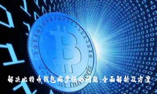 解决比特币钱包同步慢的问题：全面解析及方案