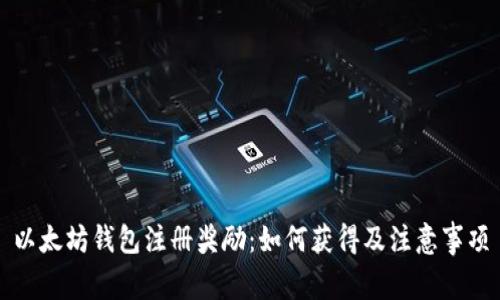 以太坊钱包注册奖励：如何获得及注意事项