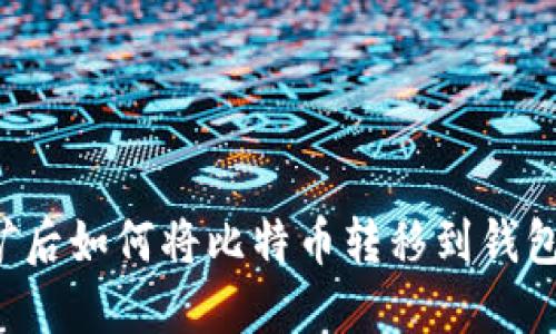 比特币挖矿后如何将比特币转移到钱包？详细指南