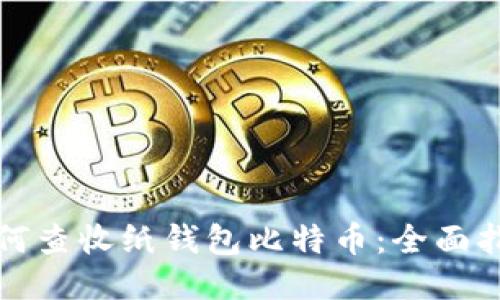 如何查收纸钱包比特币：全面指南