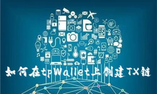 如何在tpWallet上创建TX链
