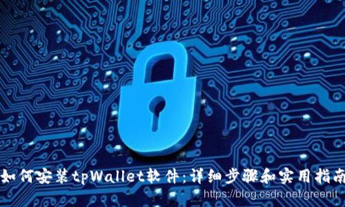 如何安装tpWallet软件：详细步骤和实用指南