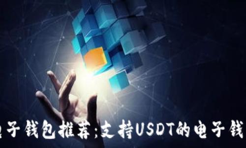   
最佳电子钱包推荐：支持USDT的电子钱包一览