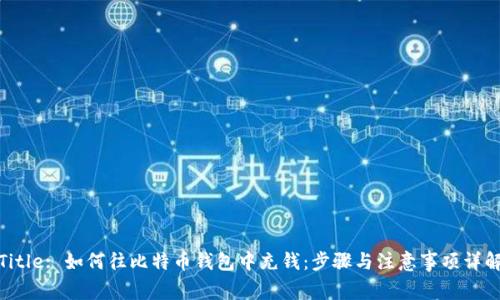Title: 如何往比特币钱包中充钱：步骤与注意事项详解