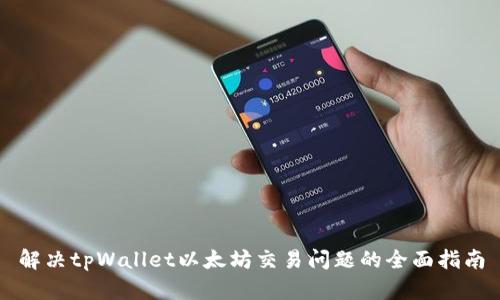 解决tpWallet以太坊交易问题的全面指南