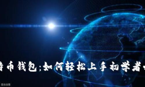 小白比特币钱包：如何轻松上手初学者必读指南