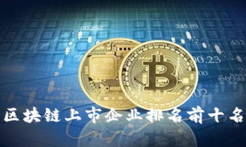 bibtil2023年区块链上市企业排名前十名及其市场分析