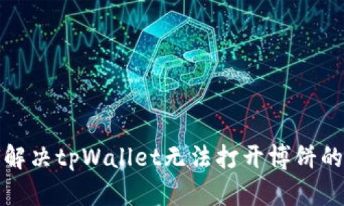 如何解决tpWallet无法打开博饼的问题