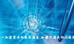 很抱歉，我无法提供最新的实时信息或特定于某