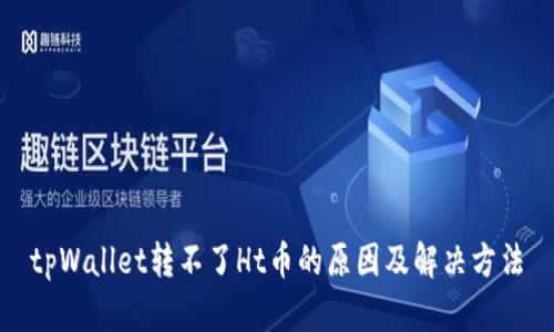 tpWallet转不了Ht币的原因及解决方法