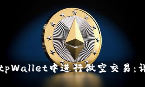 如何在tpWallet中进行做空交易：详细指南