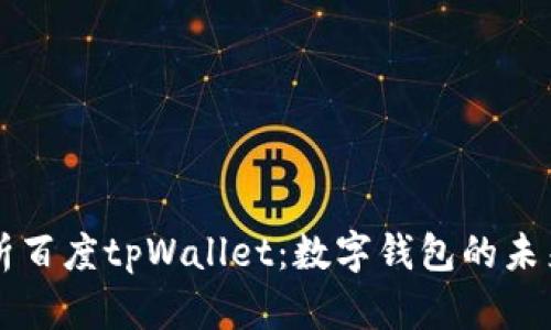 全面解析百度tpWallet：数字钱包的未来与应用