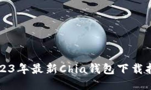 2023年最新Chia钱包下载指南