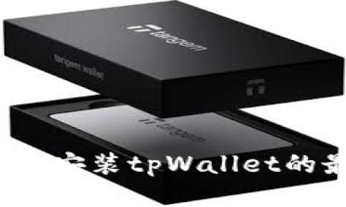 如何下载并安装tpWallet的最新版本？