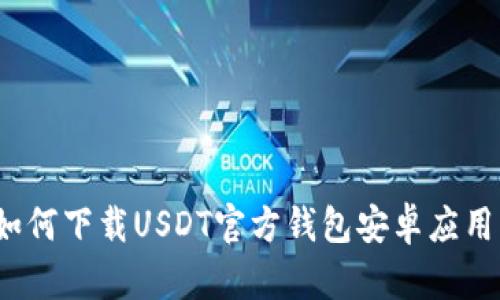 如何下载USDT官方钱包安卓应用？