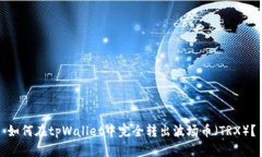 如何在tpWallet中完全转出波场币（TRX）？