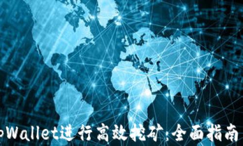 
如何通过tpWallet进行高效挖矿：全面指南与实用技巧