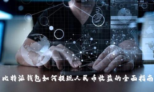 比特派钱包如何提现人民币收益的全面指南