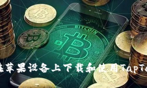 如何在苹果设备上下载和使用TapTap应用