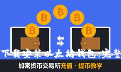 如何下载安装以太坊钱包：完整指南