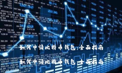 如何申请比特币钱包：全面指南

如何申请比特币钱包：全面指南