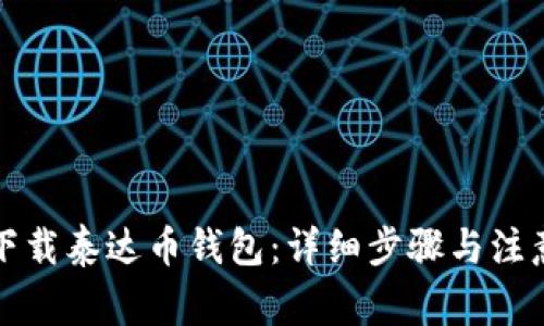 如何下载泰达币钱包：详细步骤与注意事项