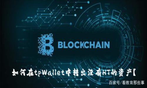 如何在tpWallet中转出没有HT的资产？