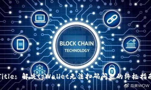 Title: 解决tpWallet无法扫码问题的终极指南