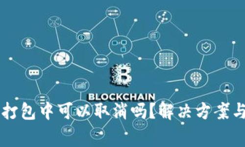 tpWallet一直打包中可以取消吗？解决方案与常见问题解析