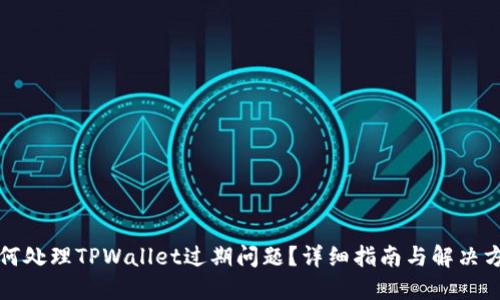 如何处理TPWallet过期问题？详细指南与解决方案