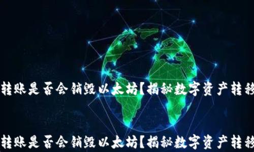 
冷钱包转账是否会销毁以太坊？揭秘数字资产转移的真相


冷钱包转账是否会销毁以太坊？揭秘数字资产转移的真相