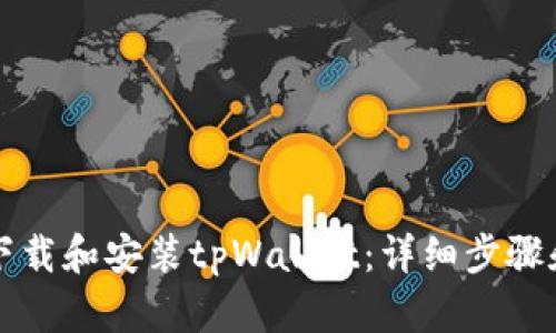 如何下载和安装tpWallet：详细步骤和指南