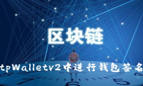 : 如何在tpWalletv2中进行钱包签名操作指南