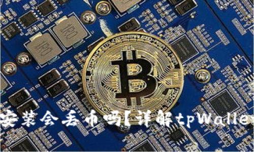 tpWallet卸载后再安装会丢币吗？详解tpWallet安全性与数据管理