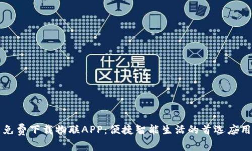 免费下载物联APP：便捷智能生活的首选应用