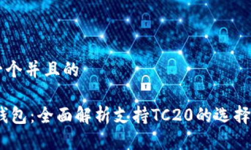 思考一个并且的

USDT钱包：全面解析支持TC20的选择与应用