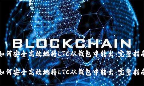 如何安全高效地将LTC从钱包中转出：完整指南

如何安全高效地将LTC从钱包中转出：完整指南